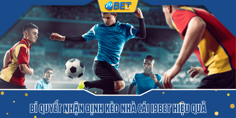 Bí quyết nhận định kèo nhà cái i9bet hiệu quả